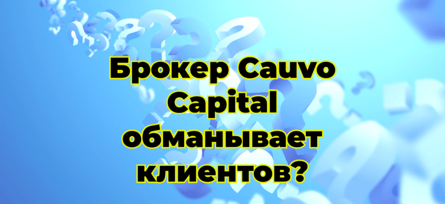 Брокер Cauvo Capital обманывает клиентов?