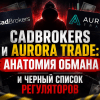 CadBrokers и Aurora Trade: анатомия обмана и черный список регуляторов